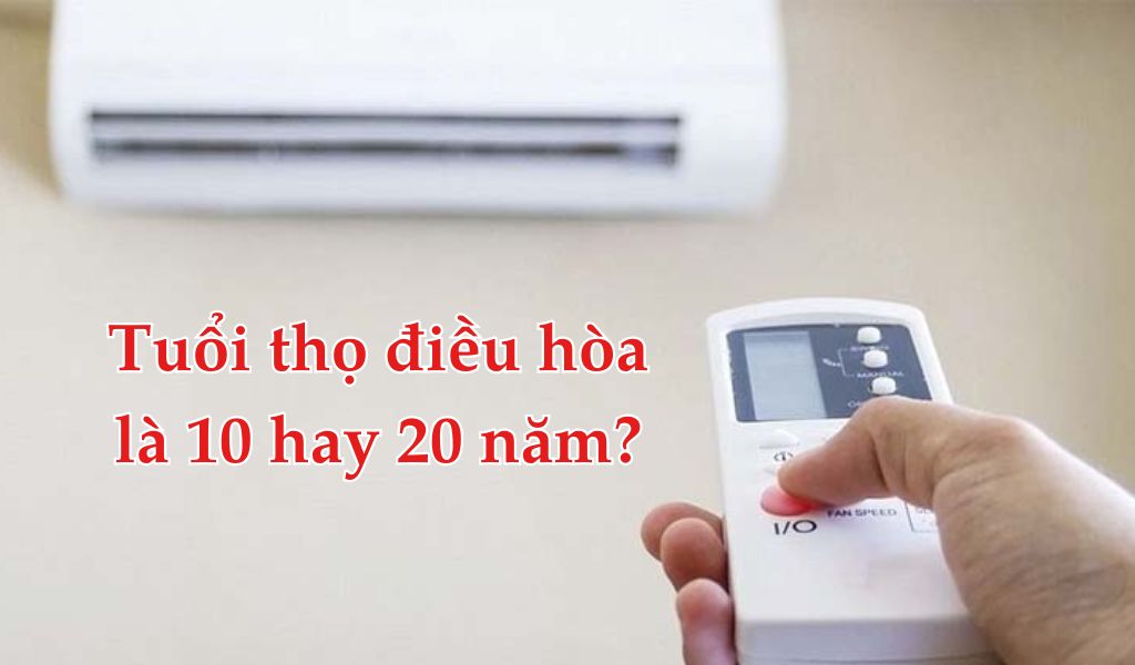 Tuổi thọ điều hòa là 10 hay 20 năm? Cách tăng tuổi thọ điều hòa