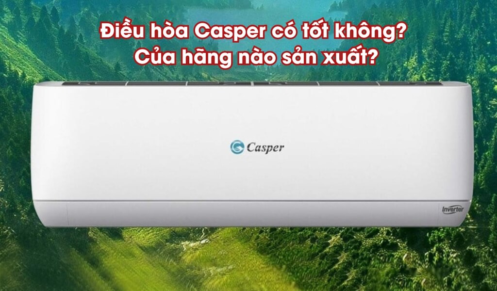 Hãng điều hòa Casper có tốt không