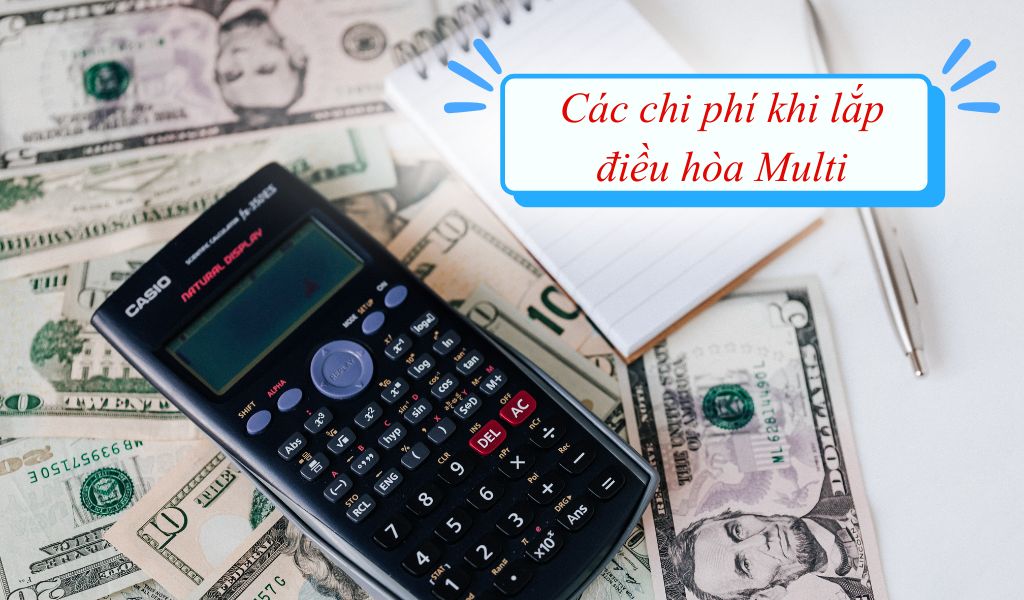 Những chi phí cần quan tâm khi lắp đặt điều hòa Multi