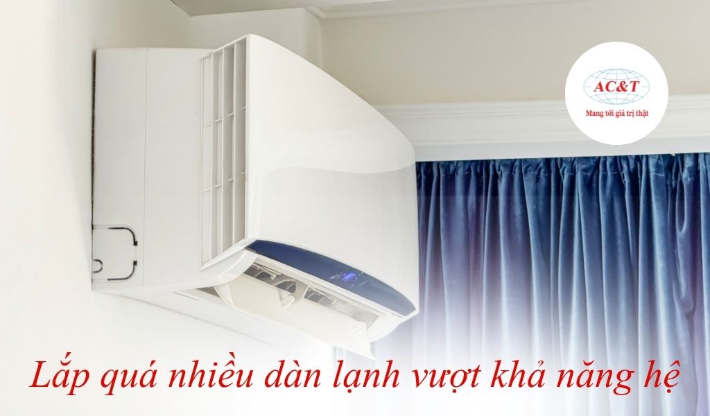 Lắp quá nhiều dàn lạnh vượt khả năng hệ