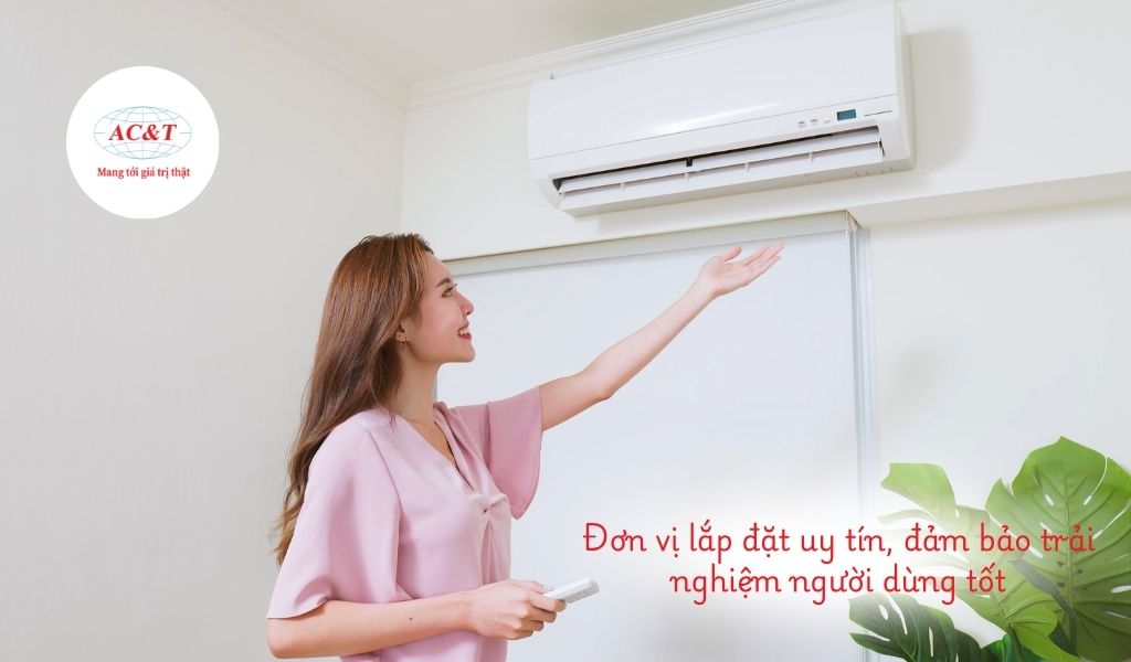 Đơn vị điều hòa AC&T lắp đặt chuẩn - lấy trải nghiệm khách hàng làm trọng tâm
