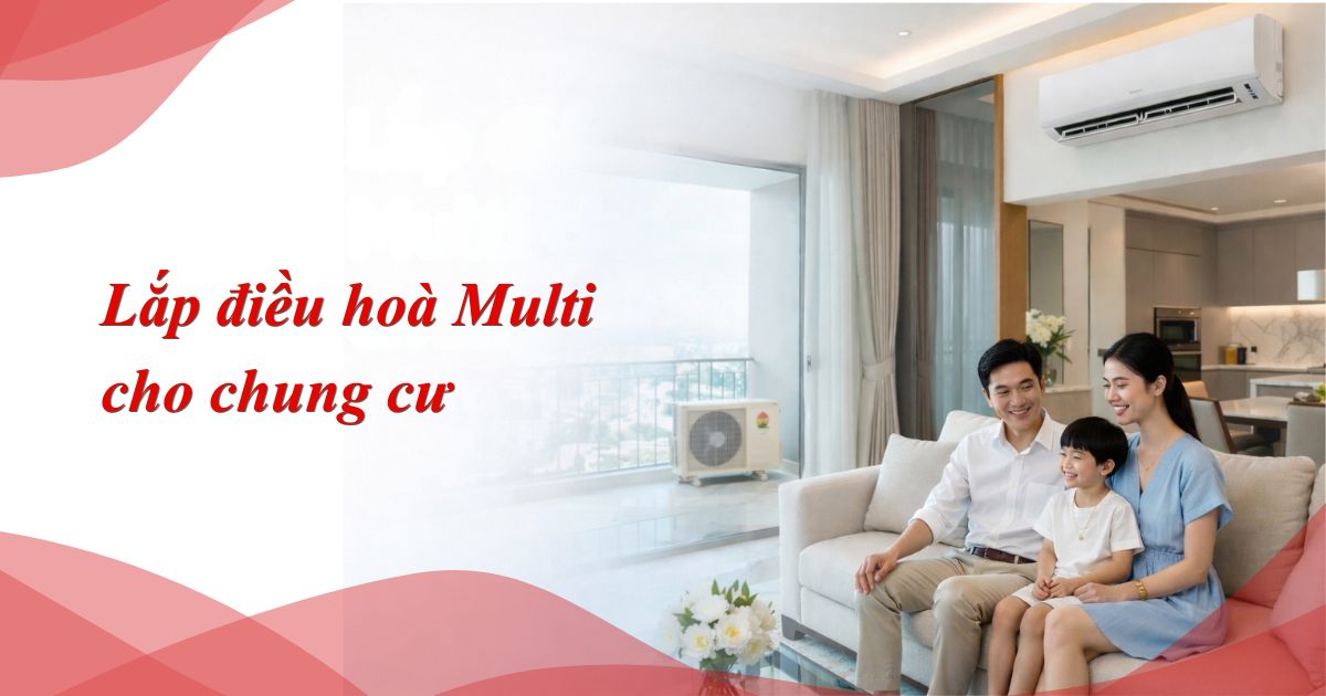 Lắp điều hoà Multi cho chung cư cần lưu ý gì để tránh sai lầm?