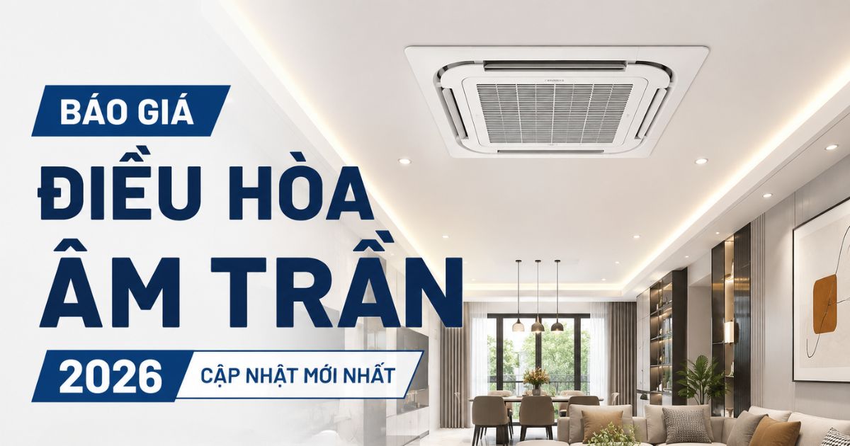 Báo giá điều hòa âm trần 2026 – Cập nhật chi tiết