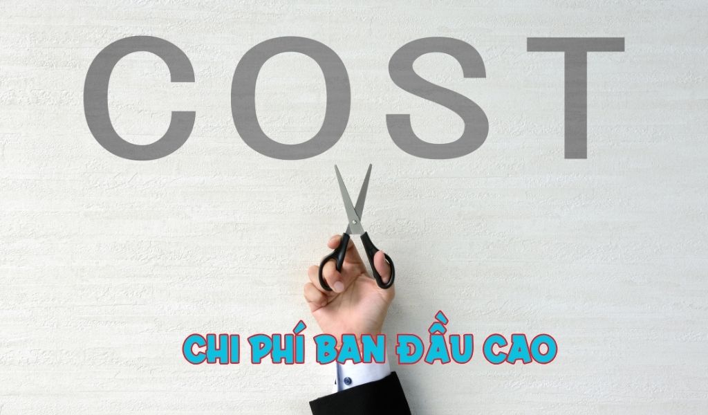 Chi phí lắp đặt ban đầu sẽ cao