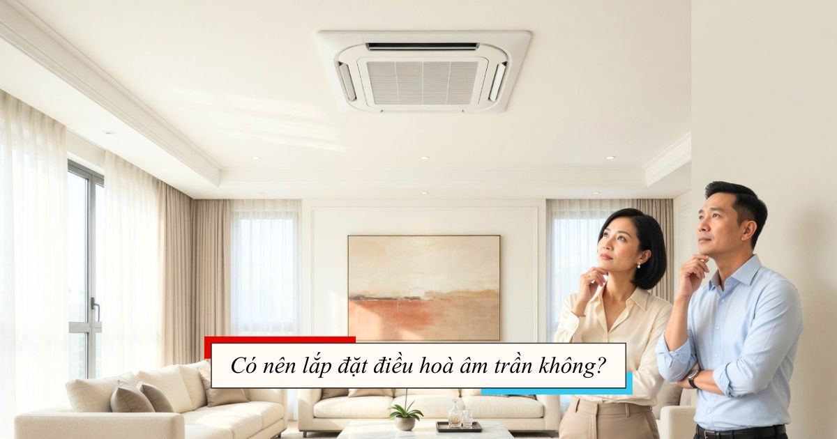 có nên lắp đặt điều hoà âm trần không