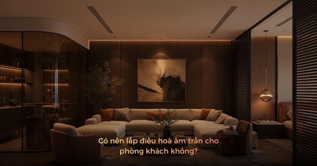 Có Nên Lắp Điều Hòa Âm Trần Cho Phòng Khách Không?