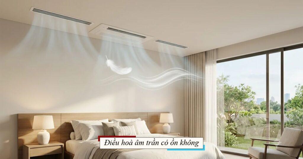 Điều hoà âm trần có ồn không